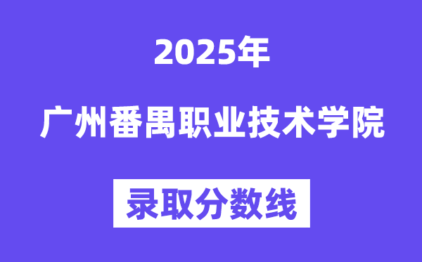2025广州番禺职业手艺学院登科分数线（含2024年登科环境）