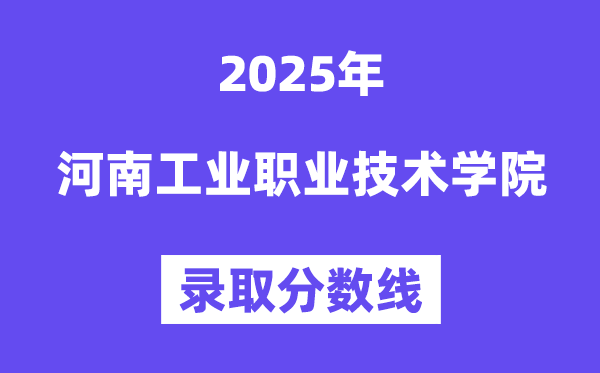 2025河南产业职业手艺学院登科分数线(含2024年登科环境)