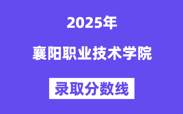2025襄阳职业手艺学院登科分数线(含2024年登科环境)