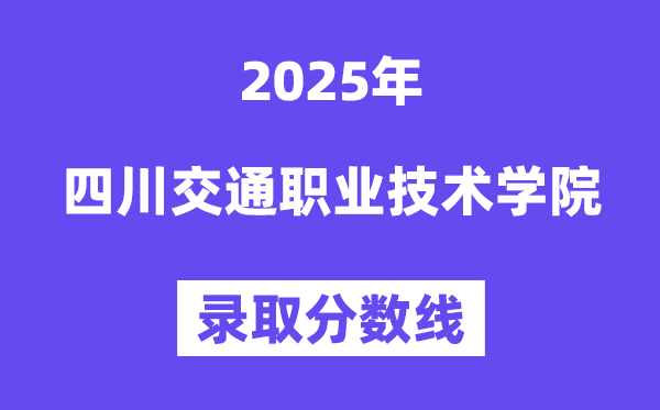 2025四川交通职业手艺学院登科分数线(含2024年登科环境)