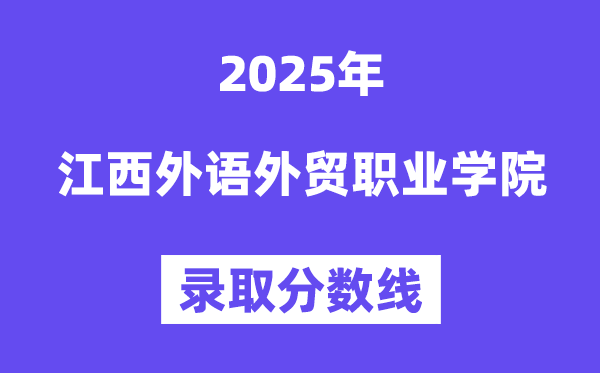 2025江西外语外贸职业学院登科分数线（含2024年登科环境）