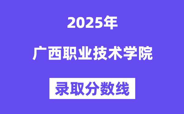 2025广西职业手艺学院登科分数线（含2024年登科环境）