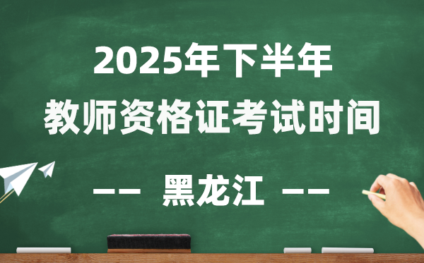 黑龙江省2025年下半年教员资历证测验时辰表