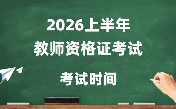 2026年上半年教员资历证测验时辰,教资测验时辰支配