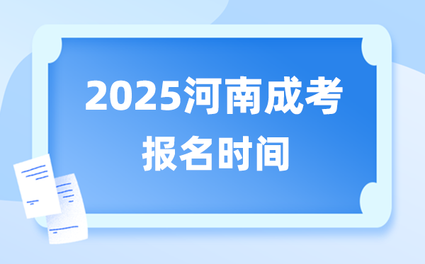 2025年河南成人高考报名时辰,河南成考报名停止到甚么时辰？