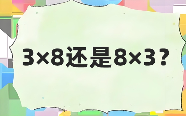 3×8仍是8×3,8乘3和3乘以8的区分