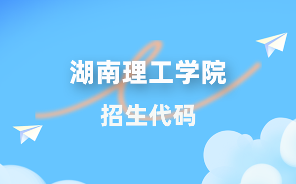 湖南理工学院招生代码是几多？附专业代码对比表(2026年参考)