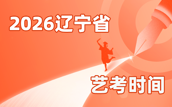 2026年辽宁艺考时辰详细是几月几号？