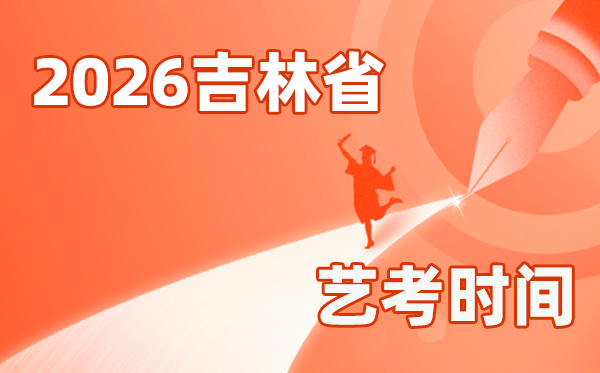 2026年吉林艺考时辰详细是几月几号？