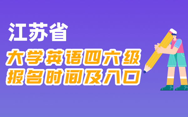 2025年下半年江苏省天下大学四六级测验报名时辰及进口