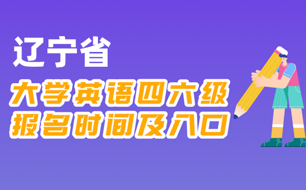 2025年下半年辽宁省天下大学四六级测验报名时辰及进口