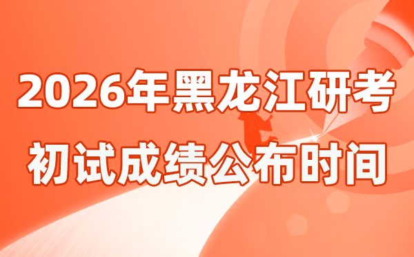 黑龙江省2026年硕士研讨生招生测验初试成就宣布时辰是几号？