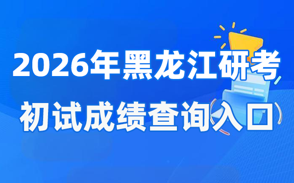 2026年黑龙江硕士研讨生初试成就查问进口(//www.lzk.hl.cn)