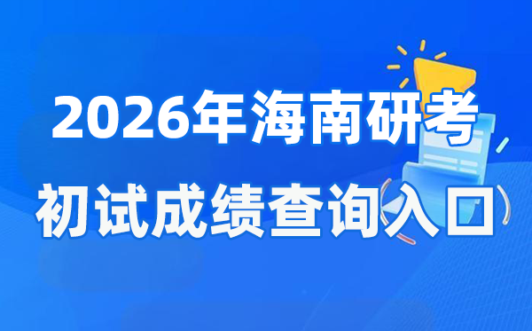 2026年海南硕士研讨生初试成就查问进口(ea.hainan.gov.cn)
