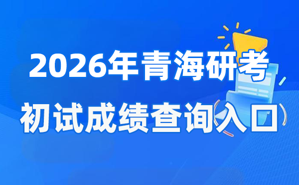 2026年轻海硕士研讨生初试成就查问进口(//www.qhjyks.com)