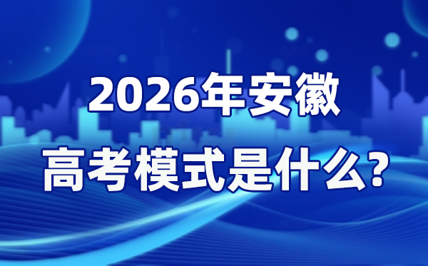 2026年安徽高考形式是甚么,是3+1+2形式吗？