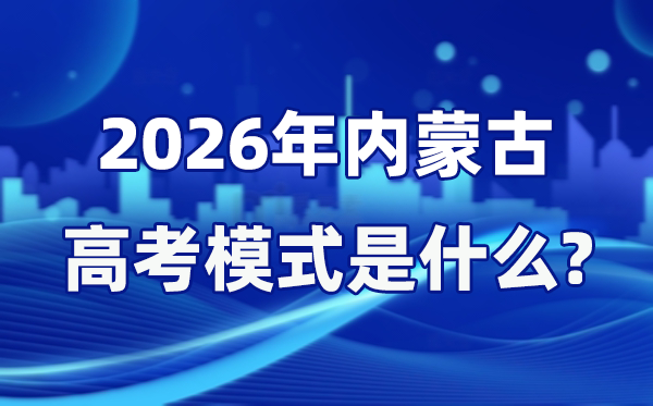 2026年内蒙古高考形式是甚么,是3+1+2形式吗？