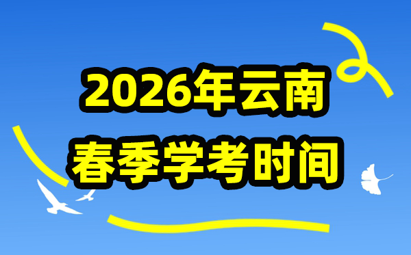 云南2026年春季学期期末学考时辰,高中学业程度及格性测验详细支配