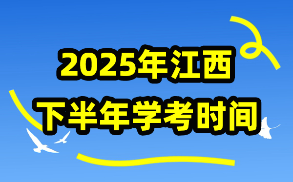 江西2025年下半年学考时辰支配,学业程度及格性测验详细时辰