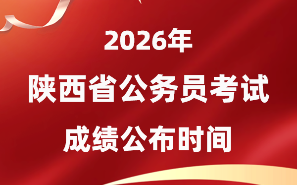 2026陕西公事员测验成就甚么时辰发布,4月中旬可查