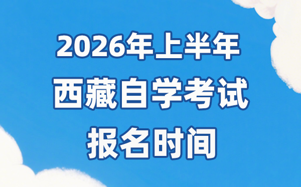 2026年上半年西藏自考报名时辰是甚么时辰？