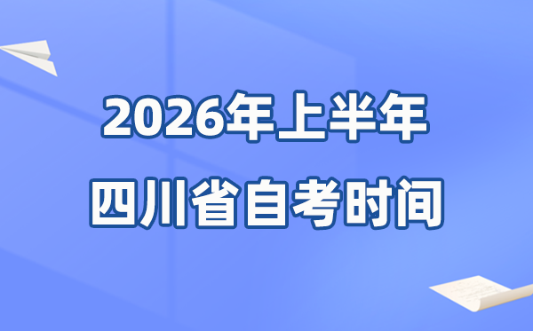 四川省2026年上半年自考时辰表,详细是甚么时辰？