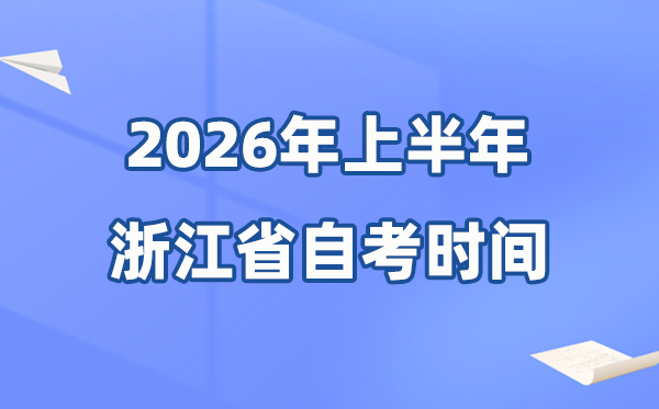 浙江省2026年上半年自考时辰表,详细是甚么时辰？
