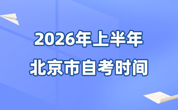 北京市2026年上半年自考时辰表,详细是甚么时辰？