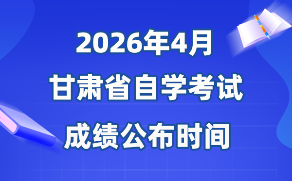 2026年4月甘肃自考成就发布时辰,详细是几月几号？