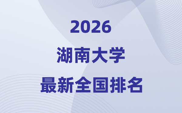 2026湖南大学天下排名第几(湖南大学最新排行榜)