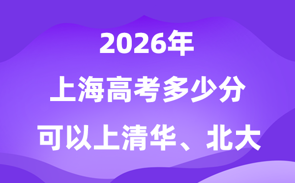 2026上海高考几多分能够上清华北大？附最低分数线