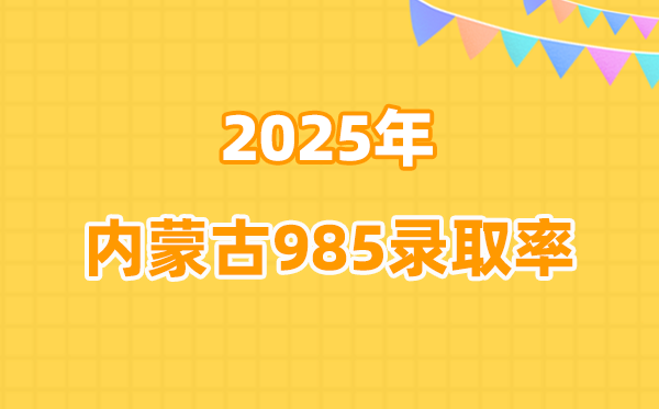内蒙古2025高考985登科率是几多（2026参考）