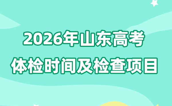2026年山东高考体检时辰是甚么时辰,有哪些查抄名目？