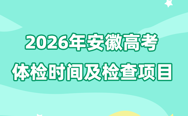 安徽2026年高考体检时辰是甚么时辰,有哪些查抄名目？