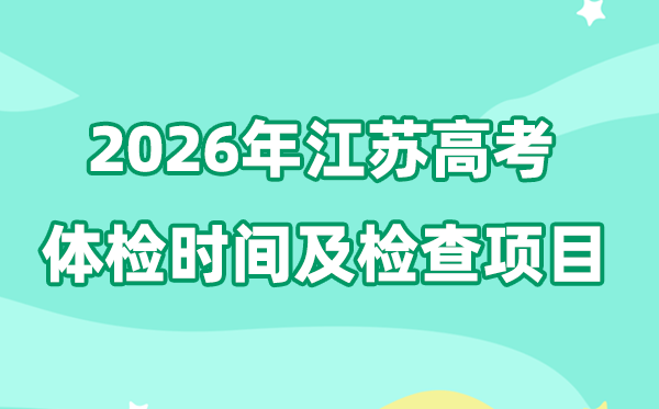 江苏2026年高考体检时辰是甚么时辰,有哪些查抄名目？