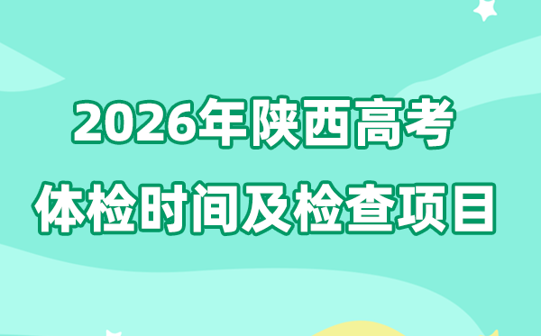 陕西2026年高考体检时辰是甚么时辰,有哪些查抄名目？