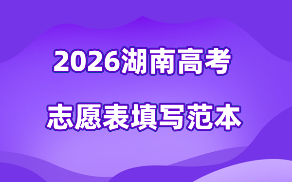 2026年湖南高考自愿表格填写范本(附查找进口及自愿数目)