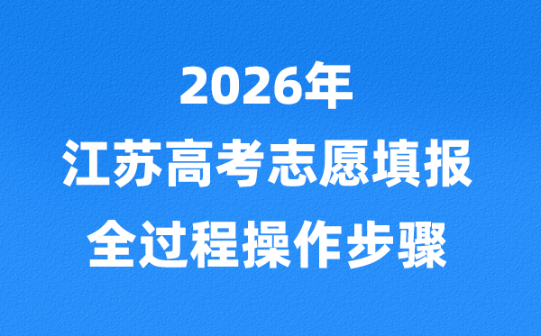 2026年江苏高考自愿怎样填报,全进程具体操纵步骤及技能