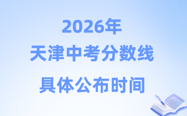 2026年天津市中考分数线发布时辰详细是甚么时辰？