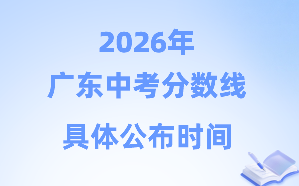 2026年广东省21市中考分数线发布时候表(完全版)