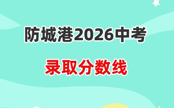 2026防城港中考各高中登科分数线一览表（含积年分数线）