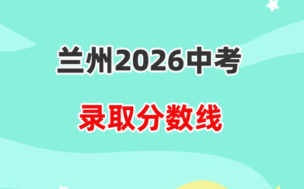 2026兰州中考登科分数线一览表（含积年各高平分数线）