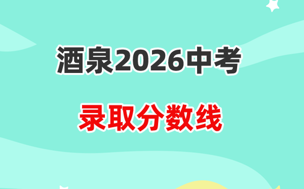 2026酒泉中考登科分数线一览表（含积年各高平分数线）