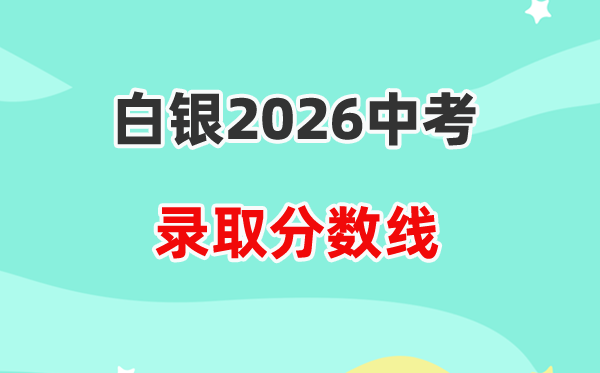 2026白银中考登科分数线一览表（含积年各高平分数线）