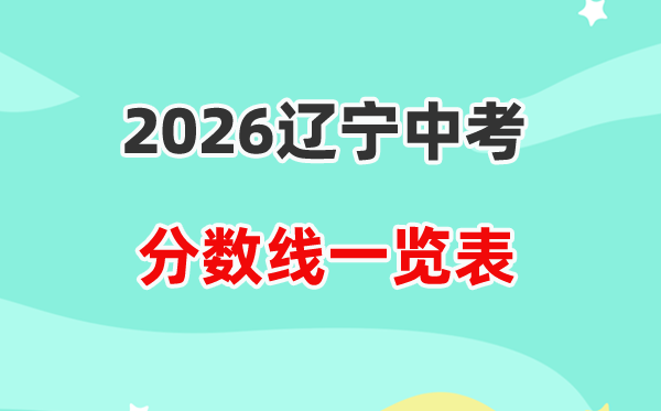2026辽宁省各地市中考登科分数线汇总表,积年分数线一览