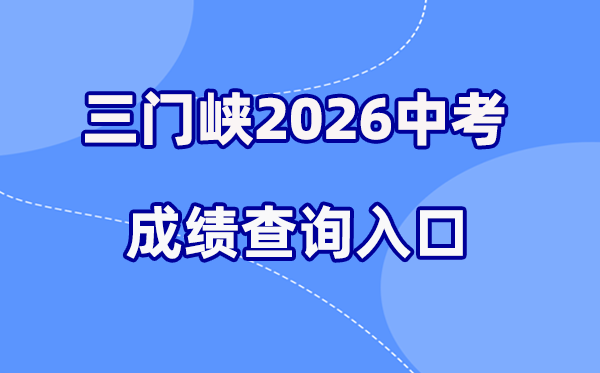 2026年三门峡中考绩绩查问网站进口（//gzzs.jyt.henan.gov.cn/）