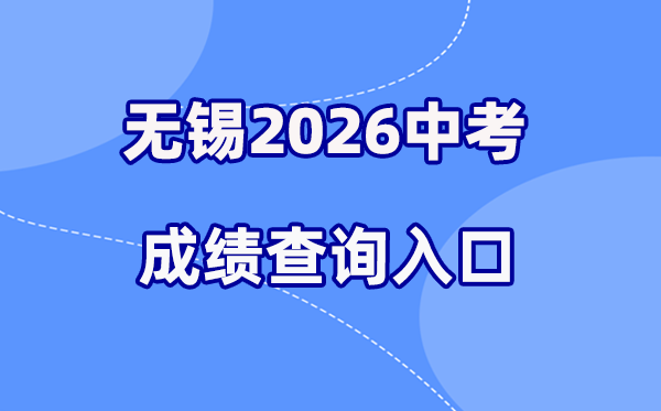 2026年无锡中考绩绩查问网站进口（//askscore.wxeic.cn）
