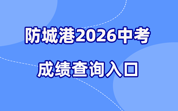 2026年防城港中考绩绩查问网站进口（//jyj.fcgs.gov.cn/）