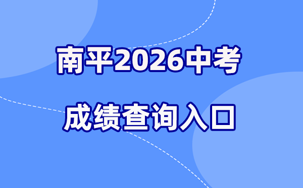 2026年南平中考绩绩查问网站进口（//npzk.npsjyj.cn/）