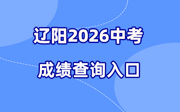 2026年辽阳中考绩绩查问网站进口（//jyj.liaoyang.gov.cn/）